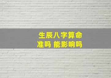 生辰八字算命准吗 能影响吗